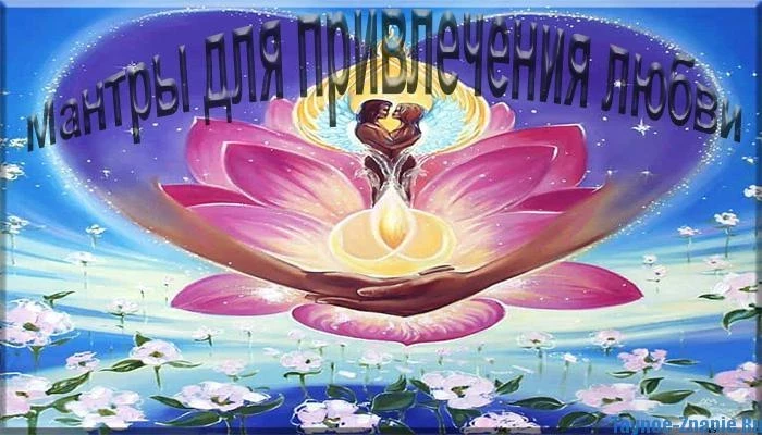 Мантра для привлечения любви мужчины и нежности: очень мощные и сильные слова